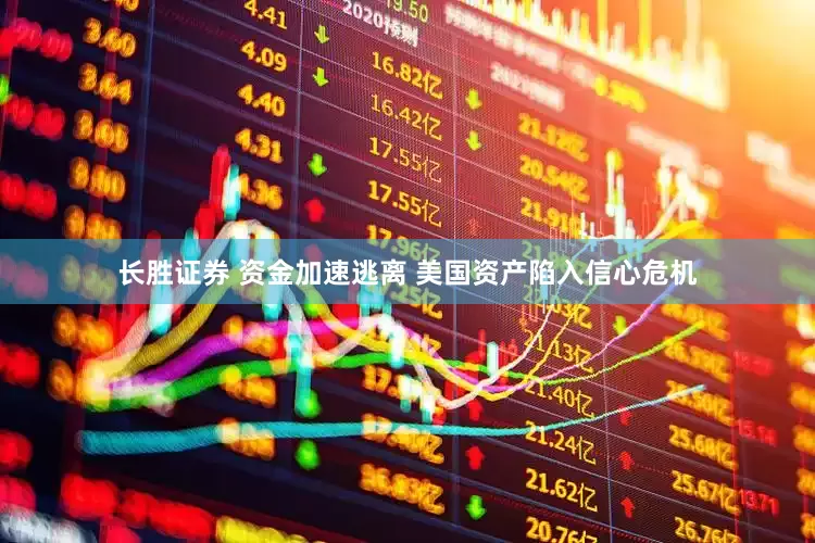 长胜证券 资金加速逃离 美国资产陷入信心危机