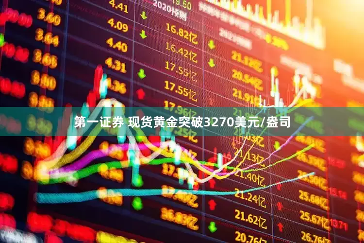 第一证券 现货黄金突破3270美元/盎司